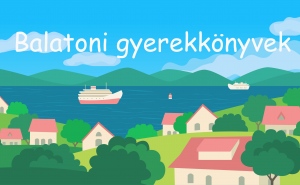 Szuper gyerekkönyvek a Balatonról, hogy még élménytelibb legyen a nyári szünet! (ajánló)